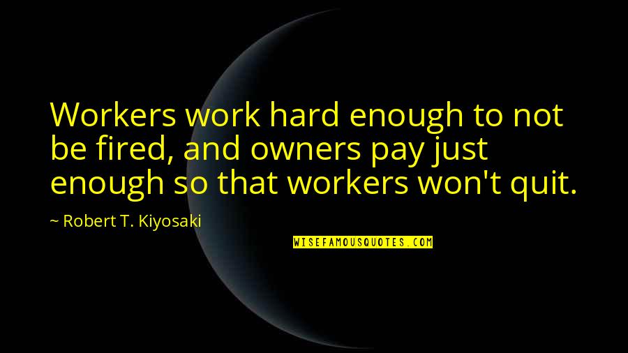 Fired Quotes By Robert T. Kiyosaki: Workers work hard enough to not be fired,