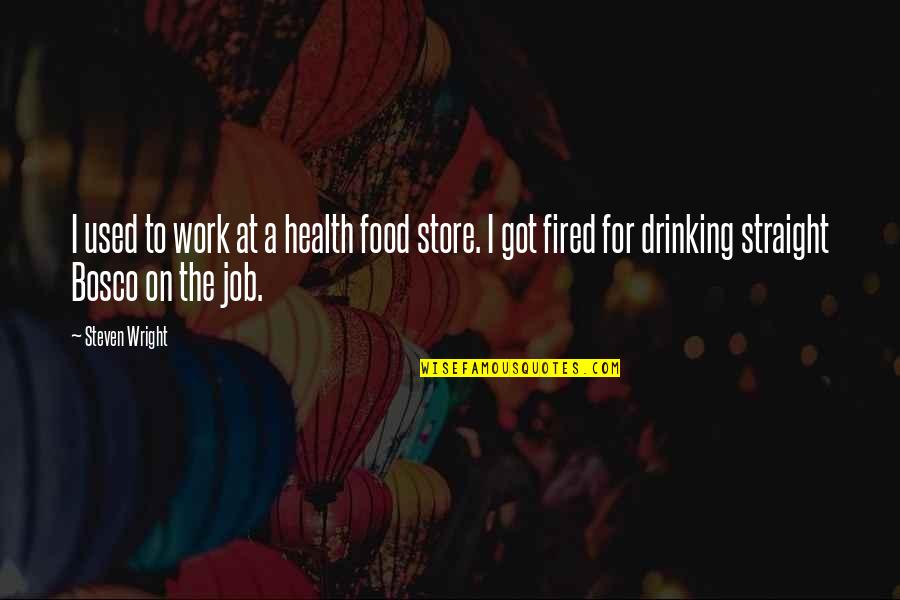 Fired Quotes By Steven Wright: I used to work at a health food