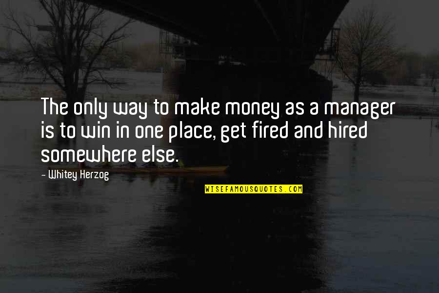 Fired Quotes By Whitey Herzog: The only way to make money as a