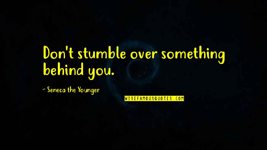 Fired Up Movie Quotes By Seneca The Younger: Don't stumble over something behind you.