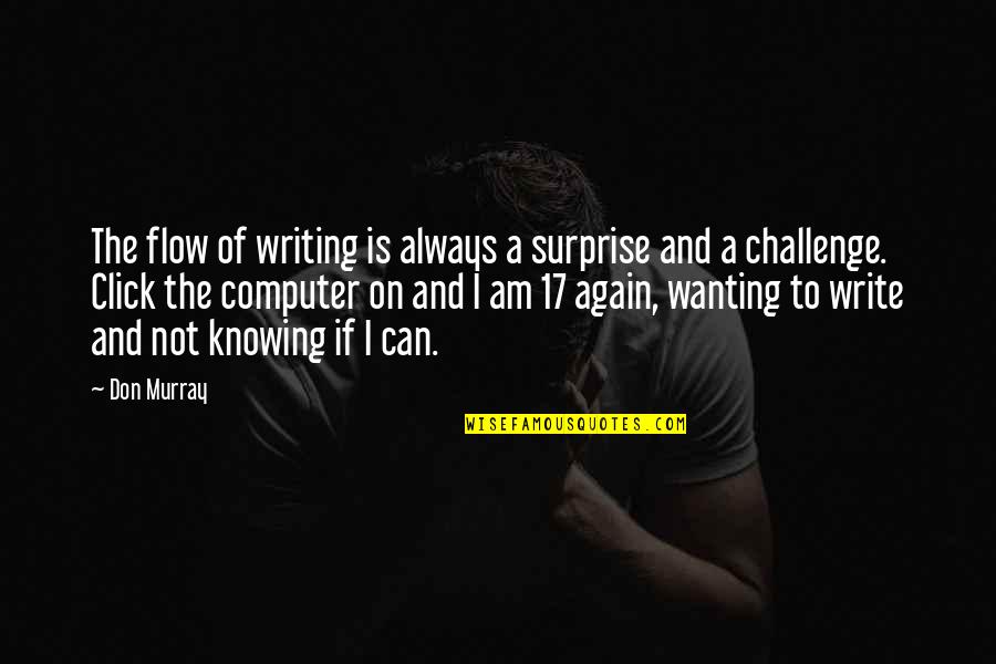 Firedrakes Quotes By Don Murray: The flow of writing is always a surprise Firedrakes Quotes By Don Murray: The flow of writing is always a surprise