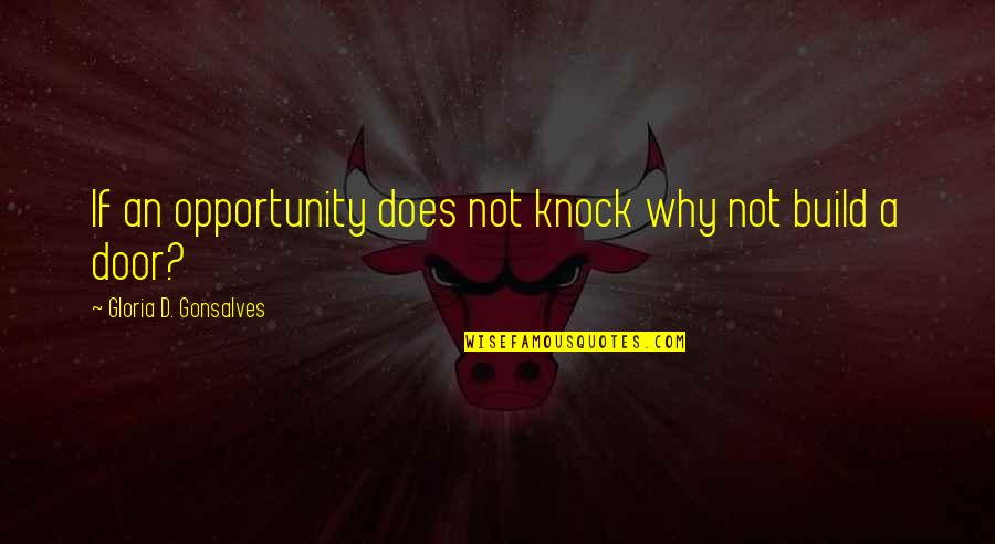 Firedrakes Quotes By Gloria D. Gonsalves: If an opportunity does not knock why not Firedrakes Quotes By Gloria D. Gonsalves: If an opportunity does not knock why not
