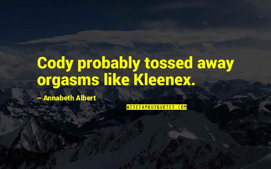 Fireeye Quote Quotes By Annabeth Albert: Cody probably tossed away orgasms like Kleenex. Fireeye Quote Quotes By Annabeth Albert: Cody probably tossed away orgasms like Kleenex.