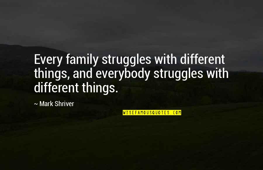 Fireeye Quotes By Mark Shriver: Every family struggles with different things, and everybody Fireeye Quotes By Mark Shriver: Every family struggles with different things, and everybody