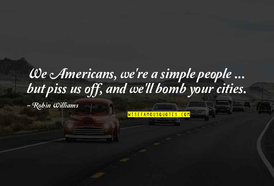 Fireeye Quotes By Robin Williams: We Americans, we're a simple people ... but Fireeye Quotes By Robin Williams: We Americans, we're a simple people ... but