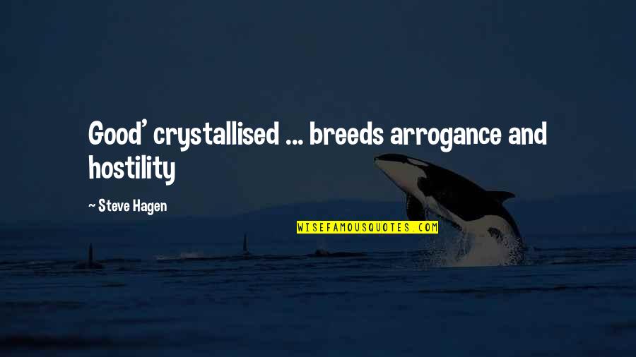 Fireeye Quotes By Steve Hagen: Good' crystallised ... breeds arrogance and hostility Fireeye Quotes By Steve Hagen: Good' crystallised ... breeds arrogance and hostility