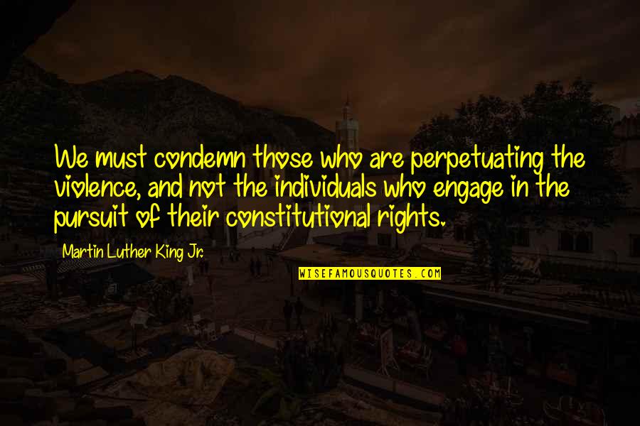 Firefighter Daughter Quotes By Martin Luther King Jr.: We must condemn those who are perpetuating the