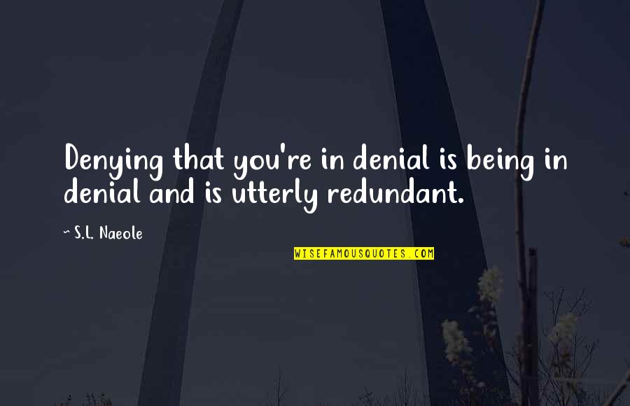 Firefighter Death Quotes By S.L. Naeole: Denying that you're in denial is being in