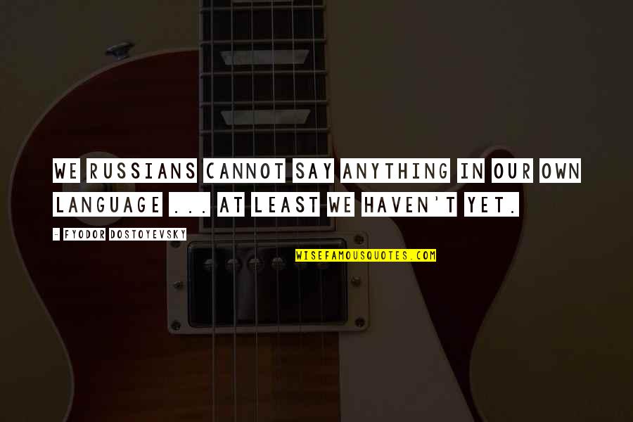 Firefighter Wife Poems And Quotes By Fyodor Dostoyevsky: We Russians cannot say anything in our own