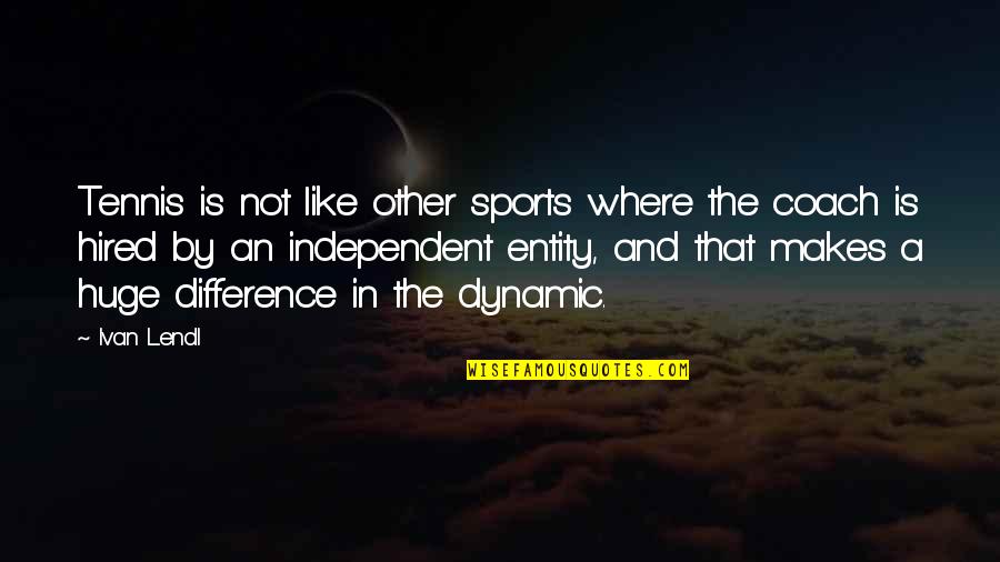 Firefighter Wife Quotes By Ivan Lendl: Tennis is not like other sports where the
