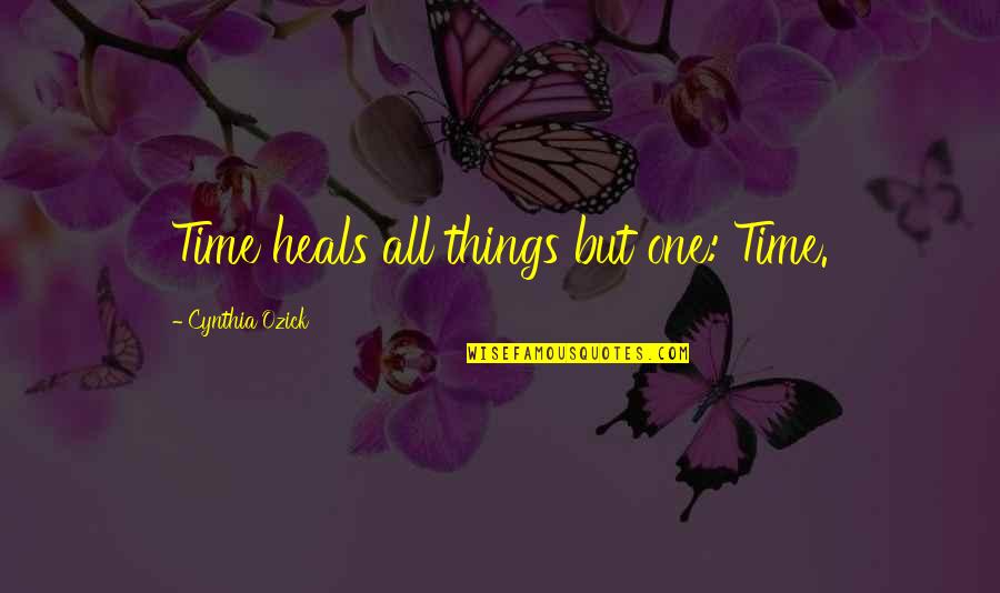 Fireflakes Quotes By Cynthia Ozick: Time heals all things but one: Time.