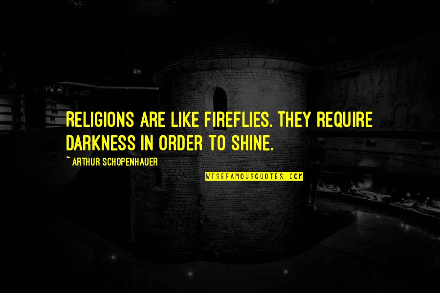 Fireflies Quotes By Arthur Schopenhauer: Religions are like fireflies. They require darkness in