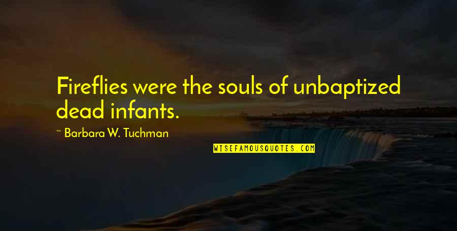 Fireflies Quotes By Barbara W. Tuchman: Fireflies were the souls of unbaptized dead infants.