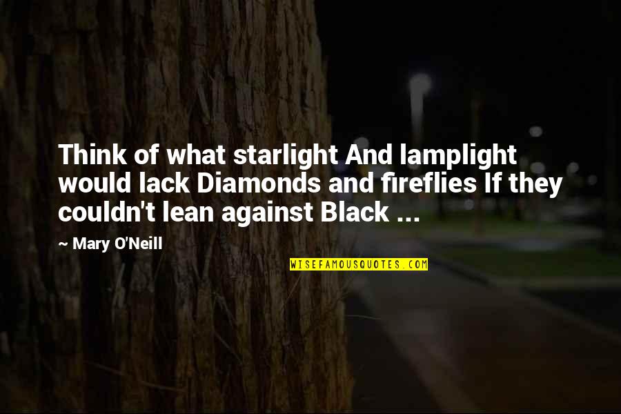 Fireflies Quotes By Mary O'Neill: Think of what starlight And lamplight would lack