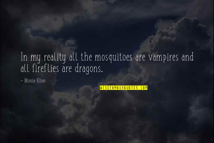 Fireflies Quotes By Munia Khan: In my reality all the mosquitoes are vampires