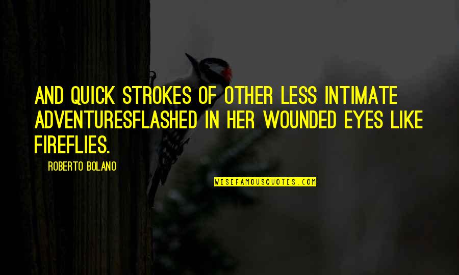 Fireflies Quotes By Roberto Bolano: And quick strokes of other less intimate adventuresFlashed