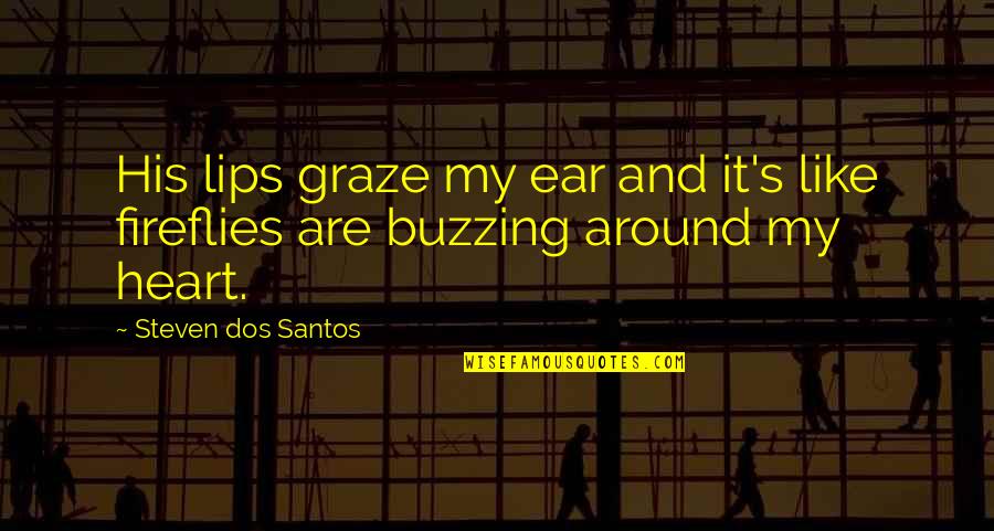 Fireflies Quotes By Steven Dos Santos: His lips graze my ear and it's like Fireflies Quotes By Steven Dos Santos: His lips graze my ear and it's like