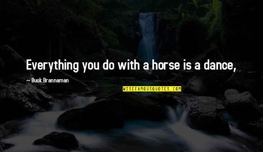 Firefly Bug Quotes By Buck Brannaman: Everything you do with a horse is a
