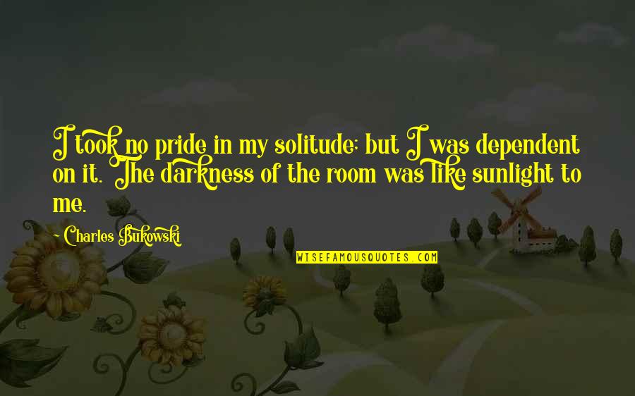 Firefly By Owl City Quotes By Charles Bukowski: I took no pride in my solitude; but Firefly By Owl City Quotes By Charles Bukowski: I took no pride in my solitude; but