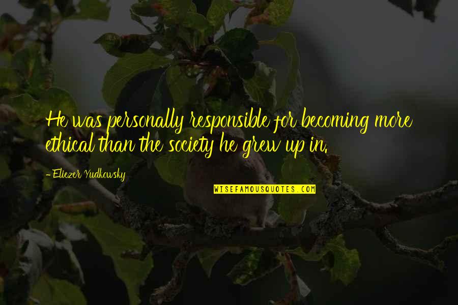 Firefly By Owl City Quotes By Eliezer Yudkowsky: He was personally responsible for becoming more ethical Firefly By Owl City Quotes By Eliezer Yudkowsky: He was personally responsible for becoming more ethical