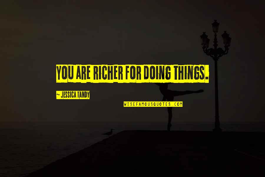 Firefly By Owl City Quotes By Jessica Tandy: You are richer for doing things. Firefly By Owl City Quotes By Jessica Tandy: You are richer for doing things.