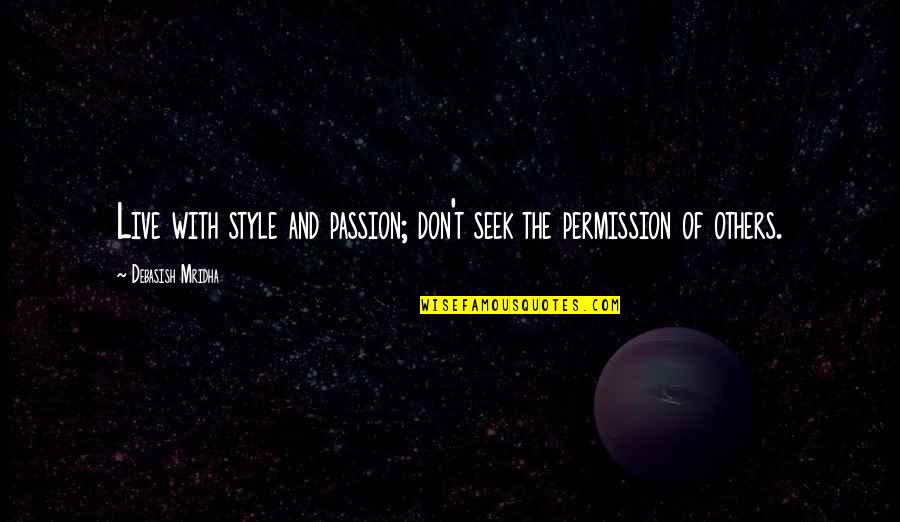 Firefly Goram Quotes By Debasish Mridha: Live with style and passion; don't seek the Firefly Goram Quotes By Debasish Mridha: Live with style and passion; don't seek the