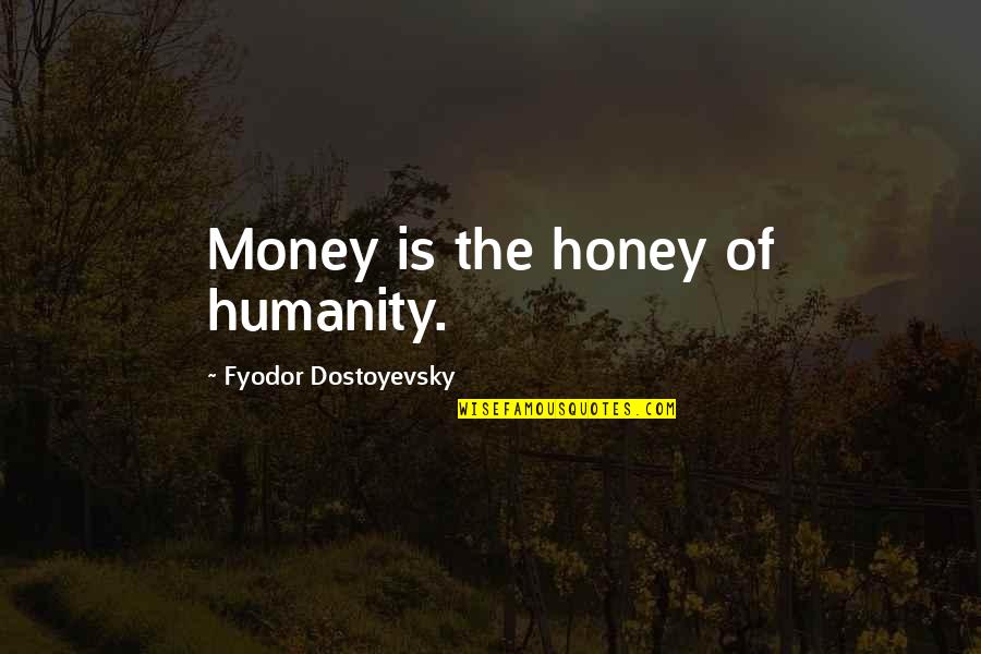 Firefly Insects Quotes By Fyodor Dostoyevsky: Money is the honey of humanity.