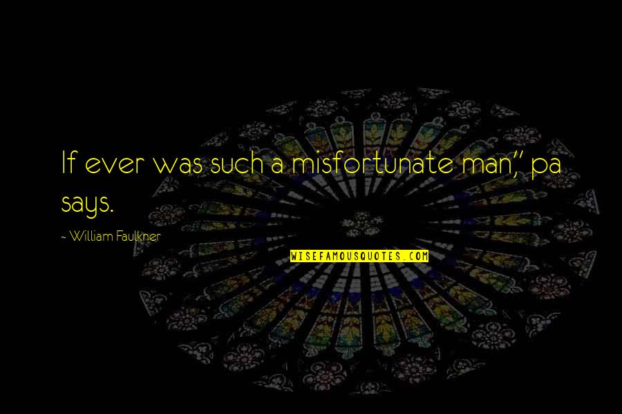 Firefly Music Festival Quotes By William Faulkner: If ever was such a misfortunate man," pa Firefly Music Festival Quotes By William Faulkner: If ever was such a misfortunate man," pa
