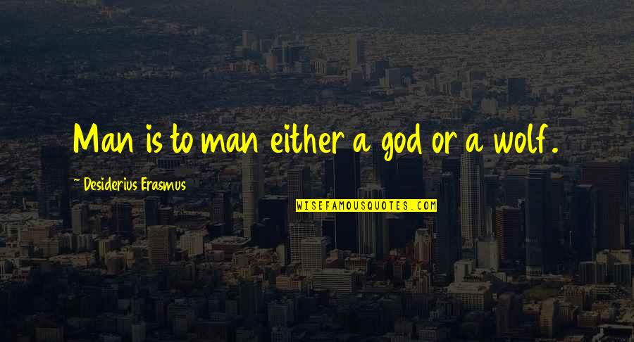 Firefly Preacher Quotes By Desiderius Erasmus: Man is to man either a god or
