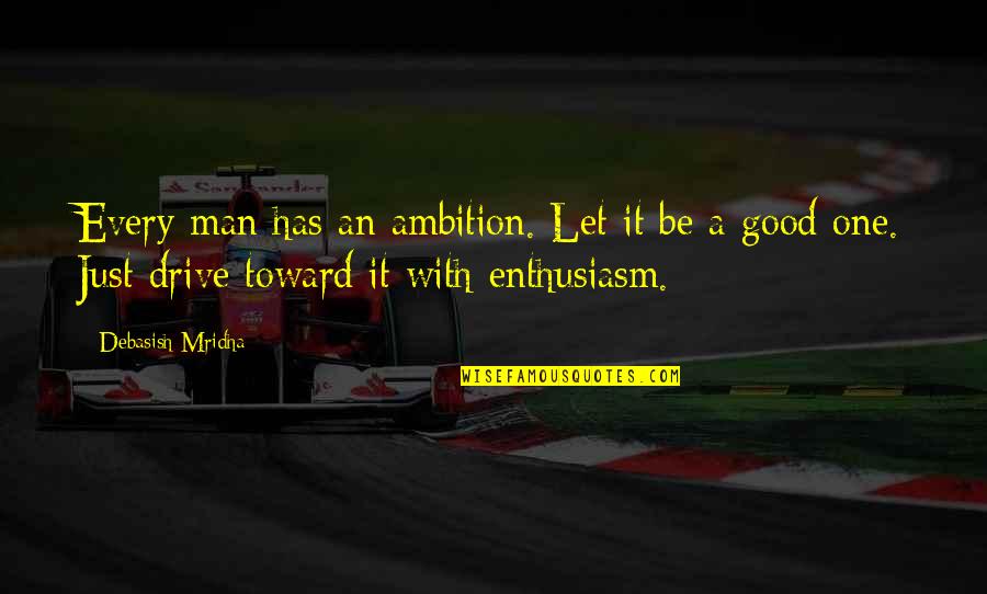 Fireflyer Quotes By Debasish Mridha: Every man has an ambition. Let it be Fireflyer Quotes By Debasish Mridha: Every man has an ambition. Let it be