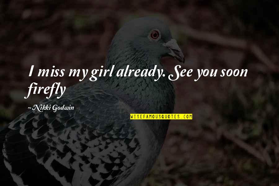 Firefly's Quotes By Nikki Godwin: I miss my girl already. See you soon
