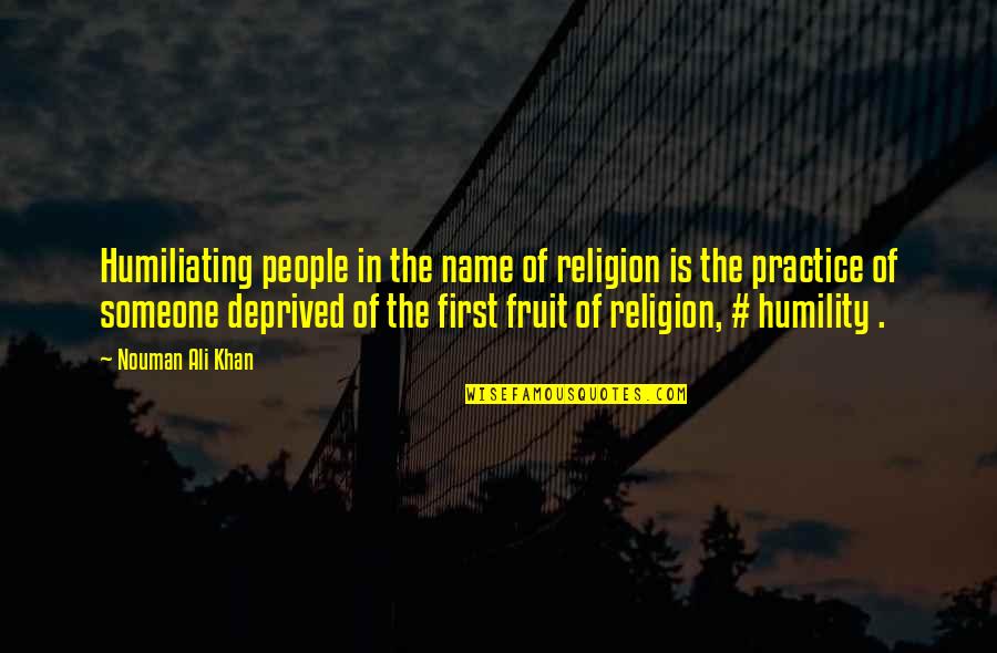 Fireheart And Sandstorm Quotes By Nouman Ali Khan: Humiliating people in the name of religion is Fireheart And Sandstorm Quotes By Nouman Ali Khan: Humiliating people in the name of religion is