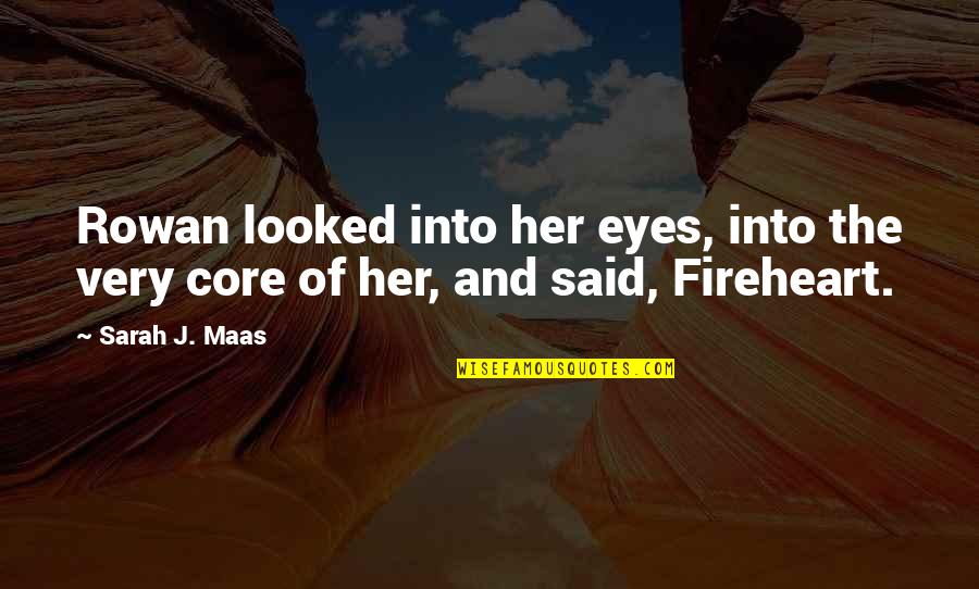 Fireheart Quotes By Sarah J. Maas: Rowan looked into her eyes, into the very