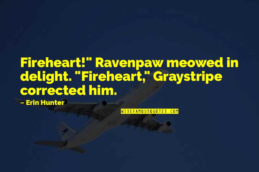 Fireheart's Quotes By Erin Hunter: Fireheart!" Ravenpaw meowed in delight. "Fireheart," Graystripe corrected