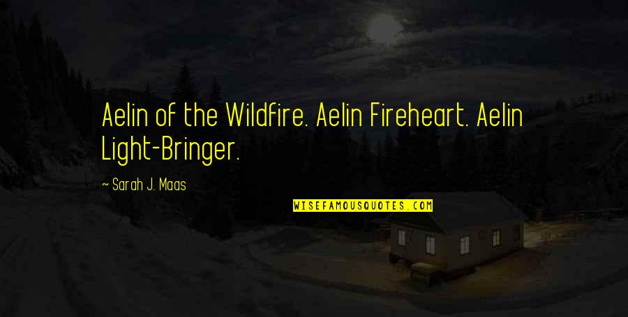 Fireheart's Quotes By Sarah J. Maas: Aelin of the Wildfire. Aelin Fireheart. Aelin Light-Bringer.