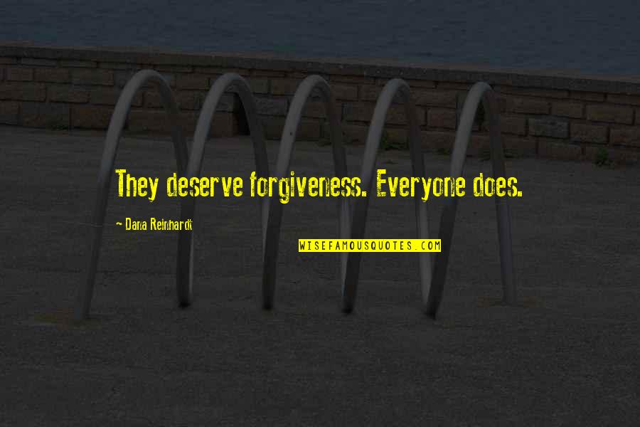 Firehose Quotes By Dana Reinhardt: They deserve forgiveness. Everyone does.