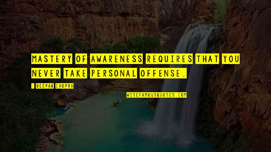 Firehouse Band Quotes By Deepak Chopra: Mastery of awareness requires that you never take