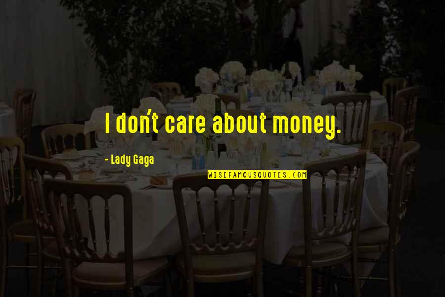 Firehouse Leadership Quotes By Lady Gaga: I don't care about money.