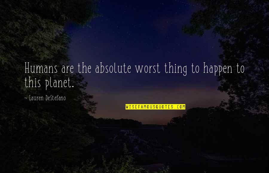 Firehouse Leadership Quotes By Lauren DeStefano: Humans are the absolute worst thing to happen