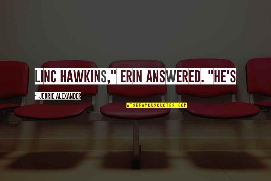 Fireleaf Quotes By Jerrie Alexander: Linc Hawkins," Erin answered. "He's
