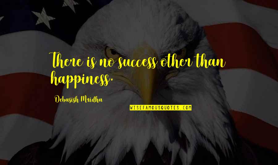 Fireleg Quotes By Debasish Mridha: There is no success other than happiness.