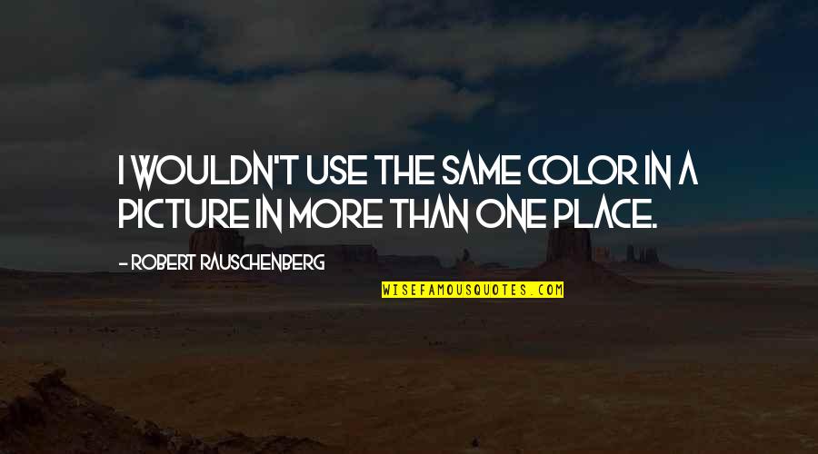 Firelei Valtin Quotes By Robert Rauschenberg: I wouldn't use the same color in a Firelei Valtin Quotes By Robert Rauschenberg: I wouldn't use the same color in a