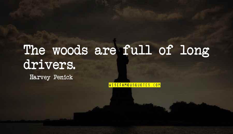 Firelight Media Quotes By Harvey Penick: The woods are full of long drivers. Firelight Media Quotes By Harvey Penick: The woods are full of long drivers.