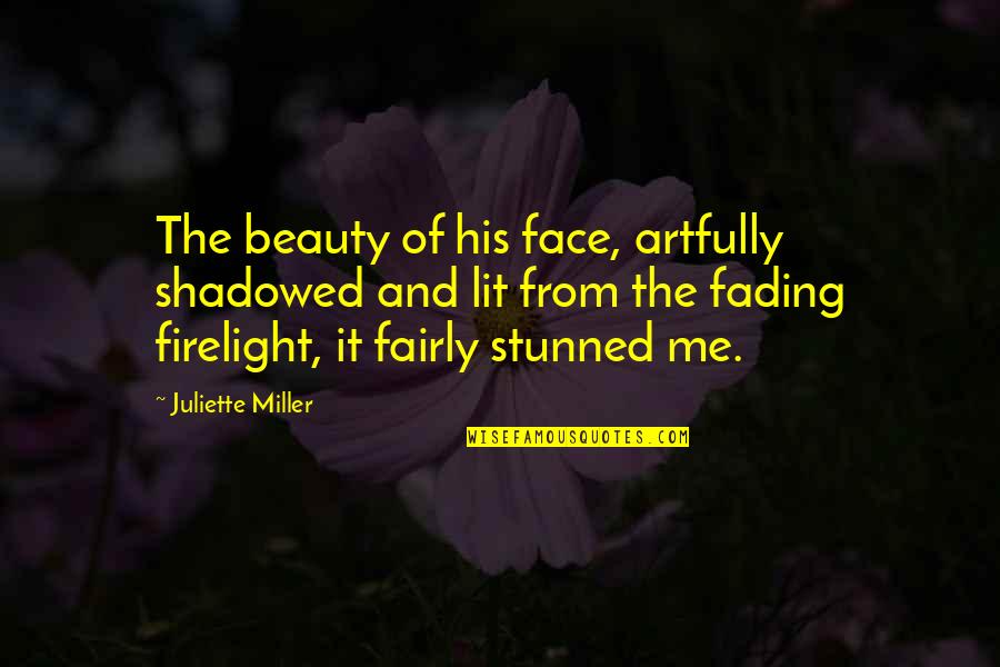 Firelight Quotes By Juliette Miller: The beauty of his face, artfully shadowed and