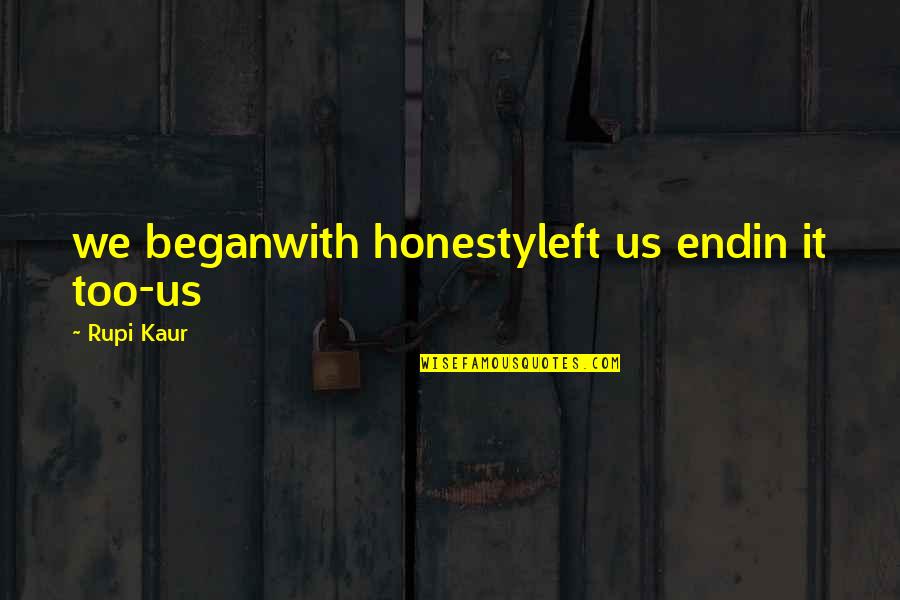 Firelight Quotes By Rupi Kaur: we beganwith honestyleft us endin it too-us
