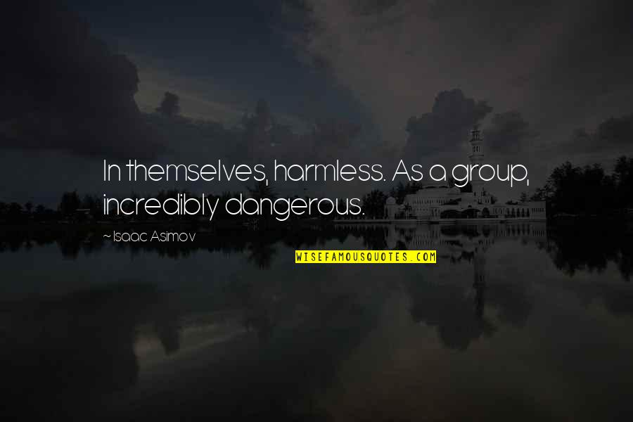 Firelighters Zip Quotes By Isaac Asimov: In themselves, harmless. As a group, incredibly dangerous. Firelighters Zip Quotes By Isaac Asimov: In themselves, harmless. As a group, incredibly dangerous.