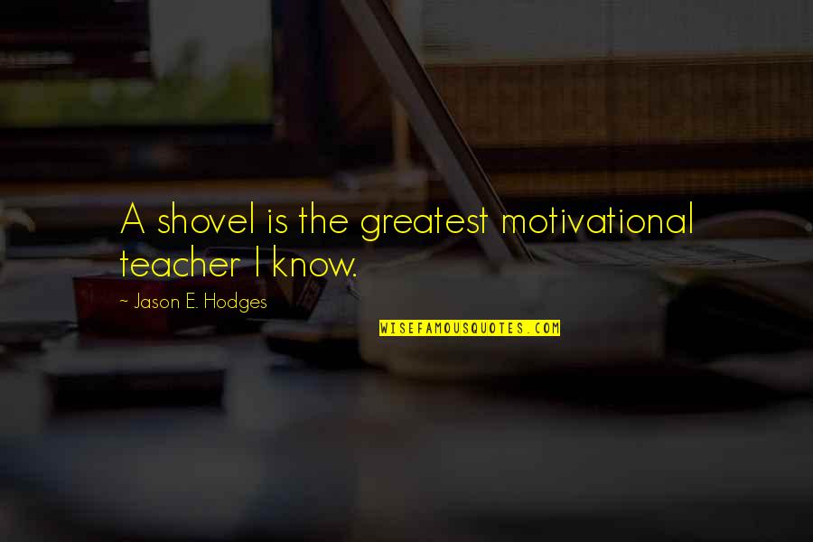 Firelighters Zip Quotes By Jason E. Hodges: A shovel is the greatest motivational teacher I Firelighters Zip Quotes By Jason E. Hodges: A shovel is the greatest motivational teacher I