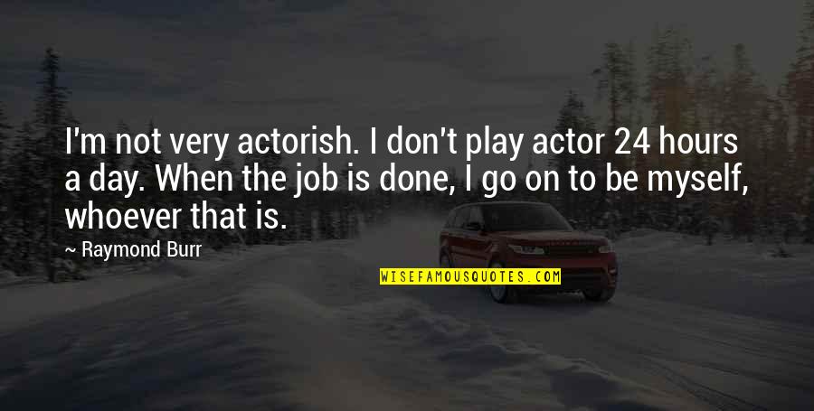 Firelit Quotes By Raymond Burr: I'm not very actorish. I don't play actor
