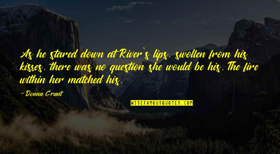 Fire'll Quotes By Donna Grant: As he stared down at River's lips, swollen