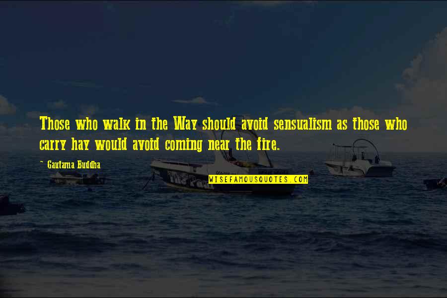 Fire'll Quotes By Gautama Buddha: Those who walk in the Way should avoid